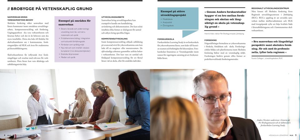 Detta ska leda till fördelar för skolverksamheten ute i kommunerna, forskningsmiljön vid HLK och även för studenterna på lärarutbildningarna.