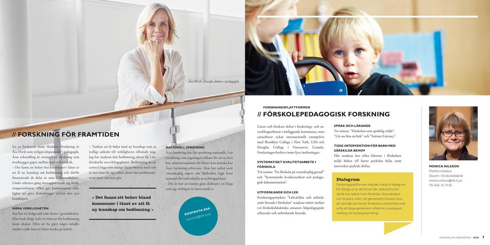 Det fanns ett behov hos kommuner i länet av att få ny kunskap om bedömning och därför finansierade de delar av min doktorandtjänst.