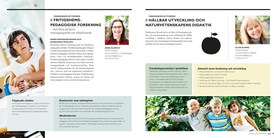 I projekten studeras lärande och undervisning inom tvärvetenskapliga kunskapsområden men också specifikt inom de naturvetenskapliga ämnena.