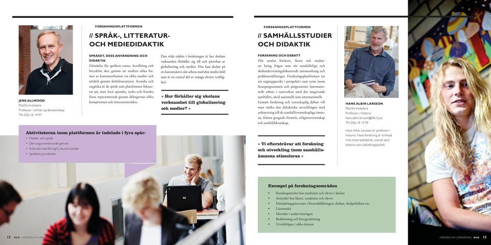 Svenska och engelska är de språk som plattformen fokuserar på, men även spanska, tyska och franska finns representerade genom deltagarnas olika kompetenser och intresseområden.