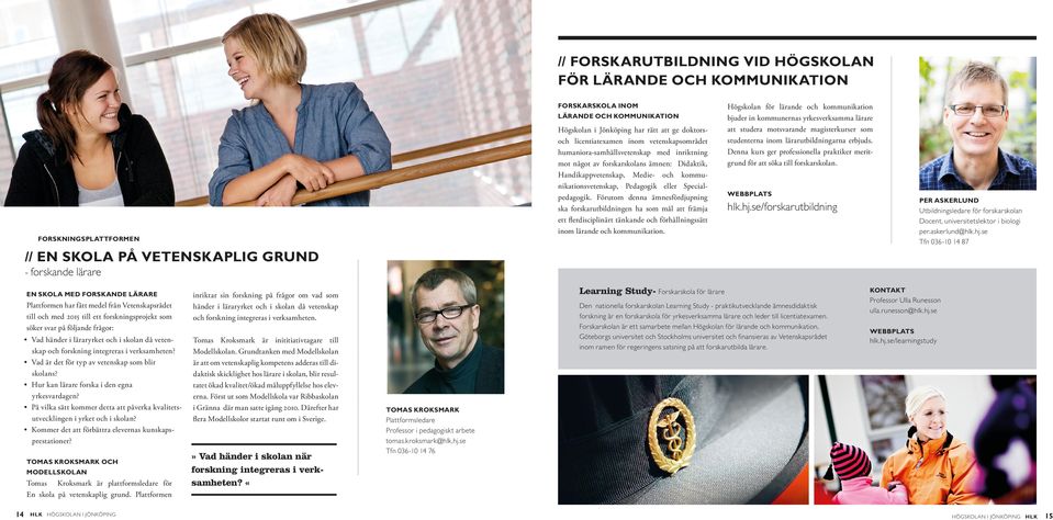 Förutom denna ämnesfördjupning ska forskarutbildningen ha som mål att främja ett flerdisciplinärt tänkande och förhållningssätt inom lärande och kommunikation.