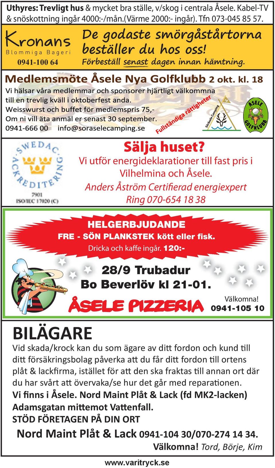 Anders Åström Certifierad energiexpert Ring 070-654 18 38 HELGERBJUDANDE FRE - SÖN PLANKSTEK kött eller fisk. Dricka och kaffe ingår. 120:- 28/9 Trubadur Bo Beverlöv kl 21-01. åsele pizzeria www.