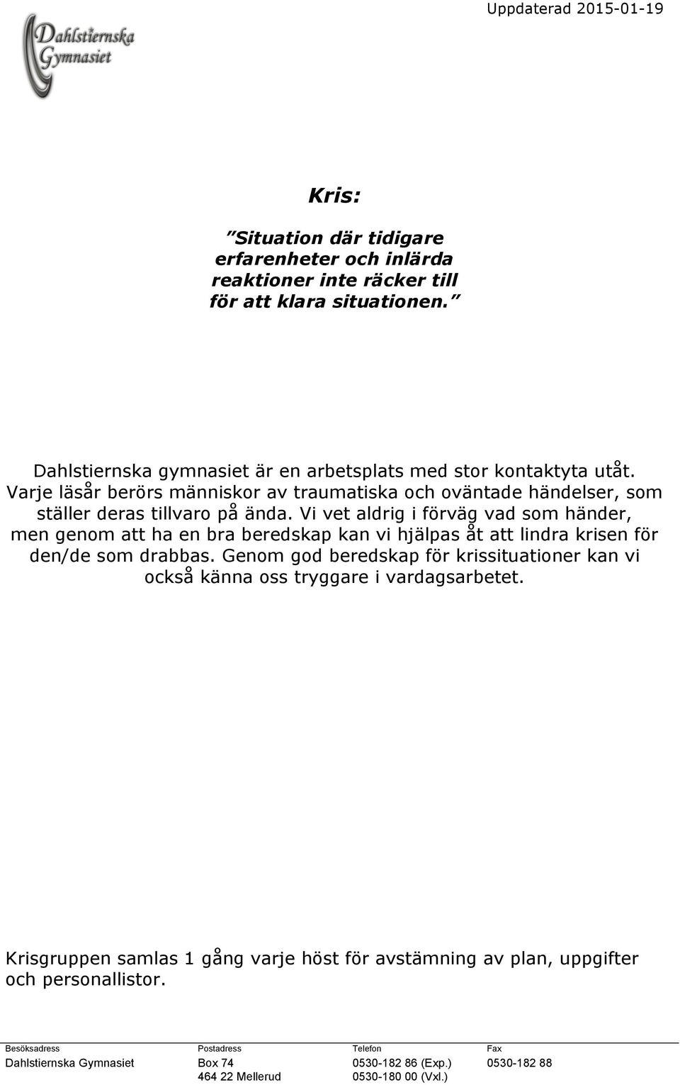 Varje läsår berörs människor av traumatiska och oväntade händelser, som ställer deras tillvaro på ända.