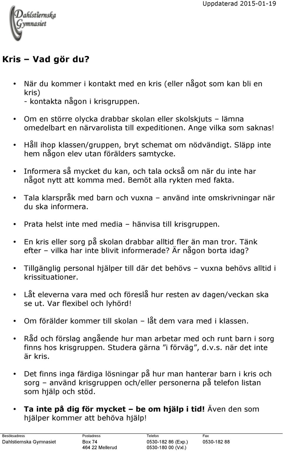 Släpp inte hem någon elev utan förälders samtycke. Informera så mycket du kan, och tala också om när du inte har något nytt att komma med. Bemöt alla rykten med fakta.