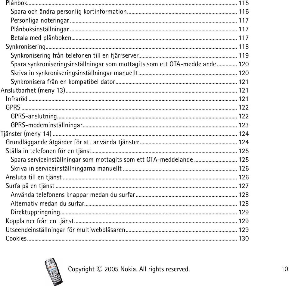 .. 120 Synkronisera från en kompatibel dator... 121 Anslutbarhet (meny 13)... 121 Infraröd... 121 GPRS... 122 GPRS-anslutning... 122 GPRS-modeminställningar... 123 Tjänster (meny 14).