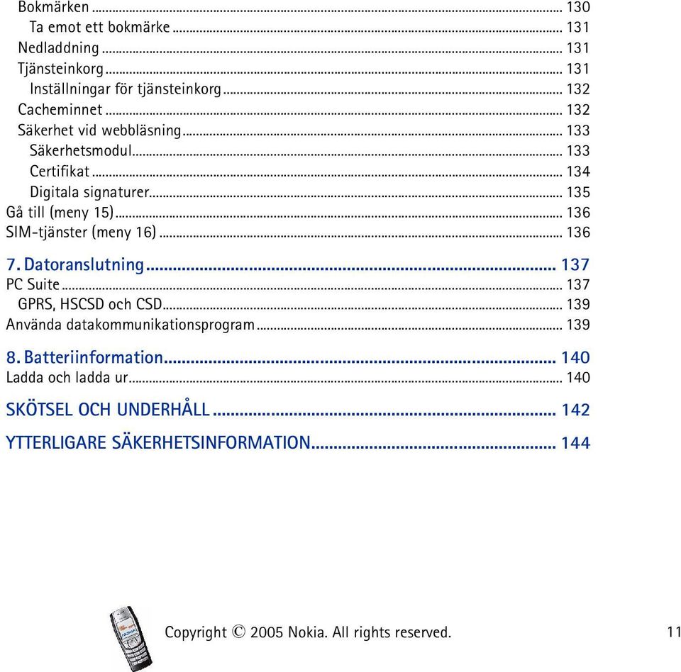 .. 136 SIM-tjänster (meny 16)... 136 7. Datoranslutning... 137 PC Suite... 137 GPRS, HSCSD och CSD... 139 Använda datakommunikationsprogram.