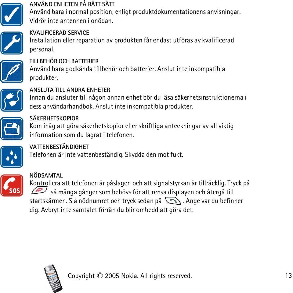 Anslut inte inkompatibla produkter. ANSLUTA TILL ANDRA ENHETER Innan du ansluter till någon annan enhet bör du läsa säkerhetsinstruktionerna i dess användarhandbok. Anslut inte inkompatibla produkter.