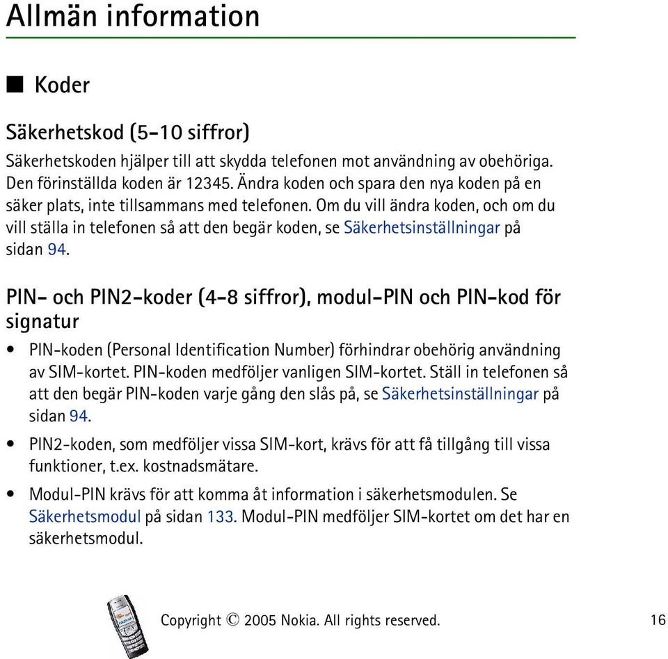 Om du vill ändra koden, och om du vill ställa in telefonen så att den begär koden, se Säkerhetsinställningar på sidan 94.