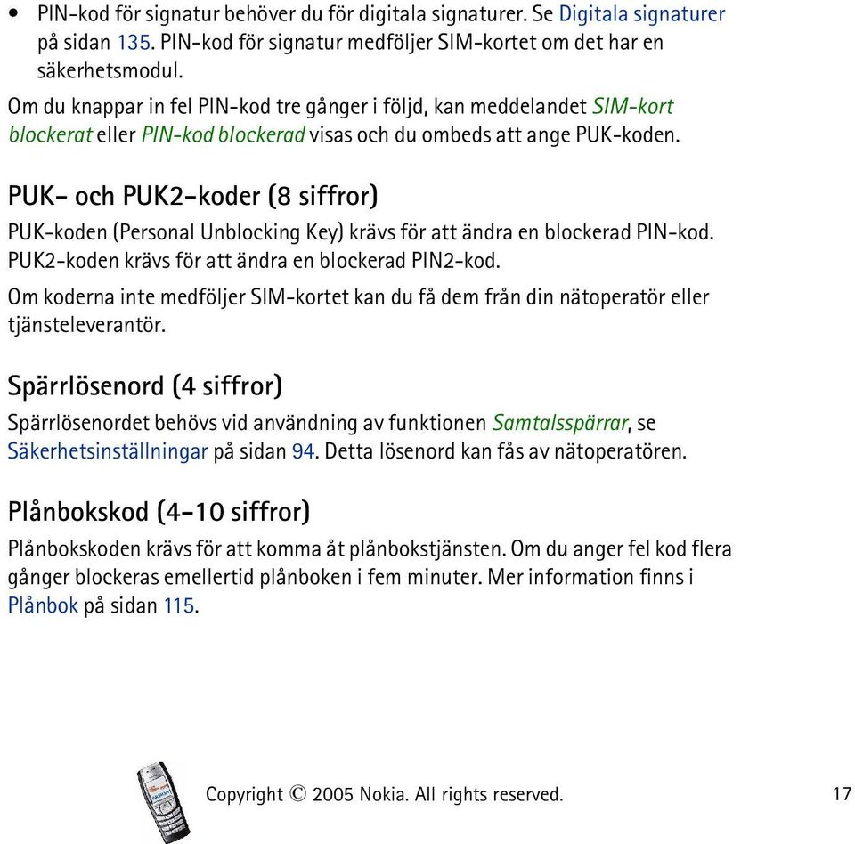 PUK- och PUK2-koder (8 siffror) PUK-koden (Personal Unblocking Key) krävs för att ändra en blockerad PIN-kod. PUK2-koden krävs för att ändra en blockerad PIN2-kod.