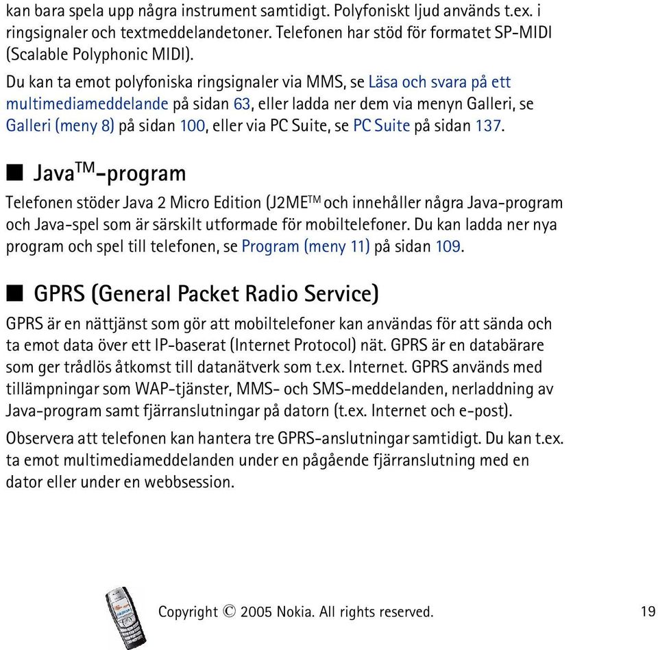 Suite, se PC Suite på sidan 137. Java TM -program Telefonen stöder Java 2 Micro Edition (J2ME TM och innehåller några Java-program och Java-spel som är särskilt utformade för mobiltelefoner.