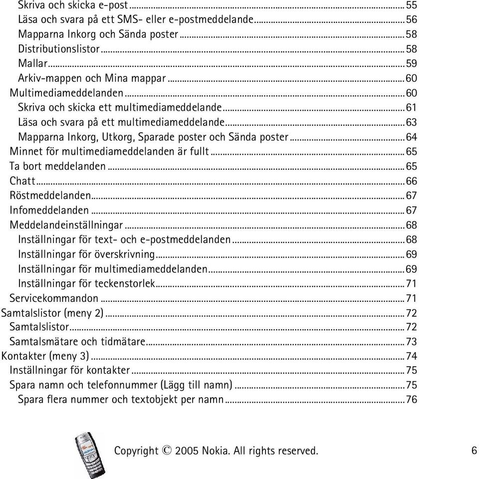 ..64 Minnet för multimediameddelanden är fullt...65 Ta bort meddelanden...65 Chatt...66 Röstmeddelanden...67 Infomeddelanden...67 Meddelandeinställningar.