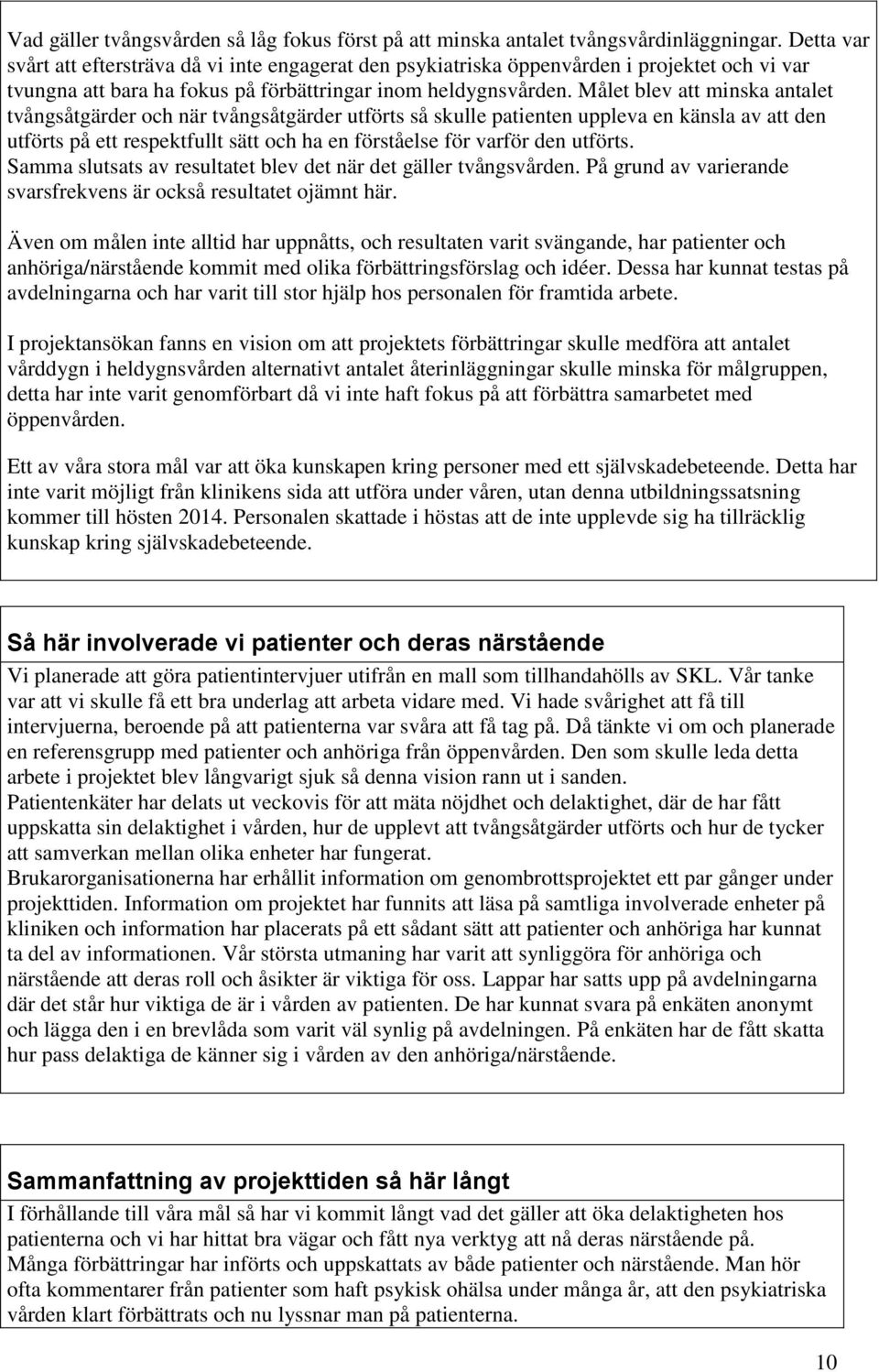 Målet blev att minska antalet tvångsåtgärder och när tvångsåtgärder utförts så skulle patienten uppleva en känsla av att den utförts på ett respektfullt sätt och ha en förståelse för varför den