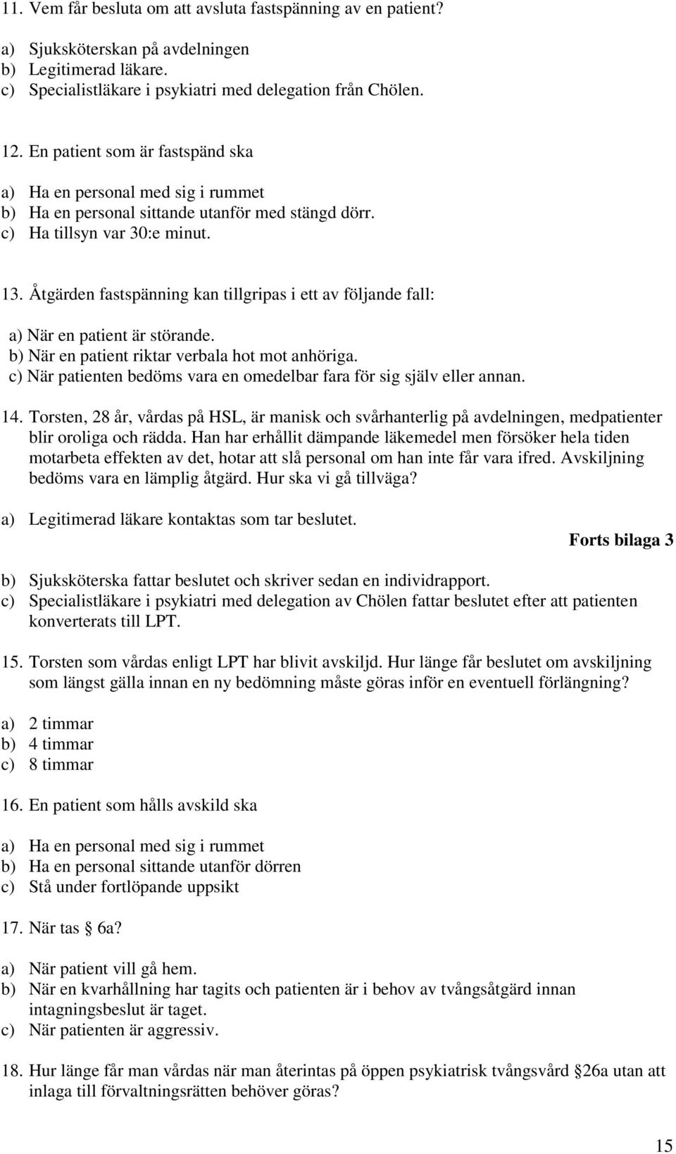 Åtgärden fastspänning kan tillgripas i ett av följande fall: a) När en patient är störande. b) När en patient riktar verbala hot mot anhöriga.