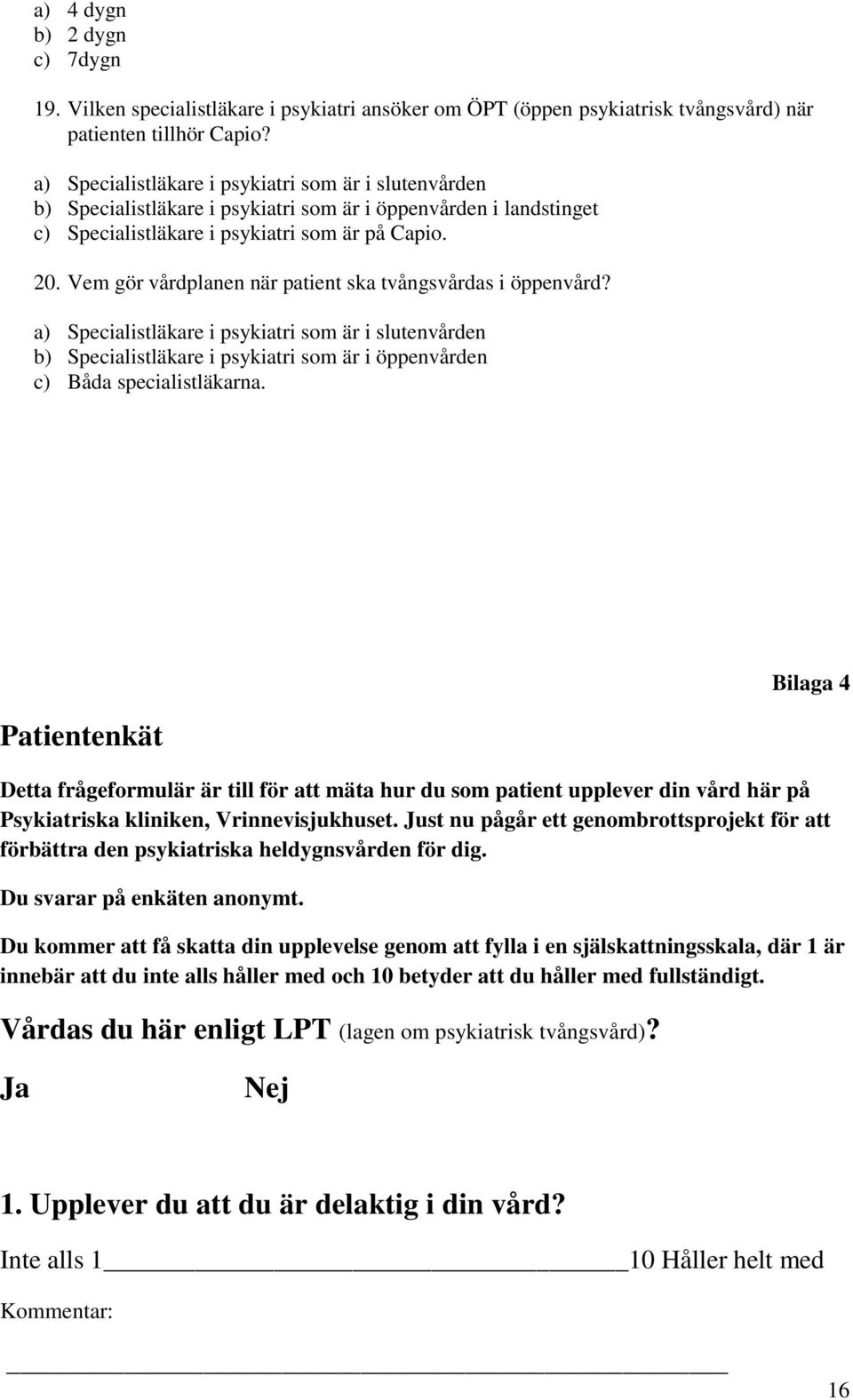 Vem gör vårdplanen när patient ska tvångsvårdas i öppenvård? a) Specialistläkare i psykiatri som är i slutenvården b) Specialistläkare i psykiatri som är i öppenvården c) Båda specialistläkarna.