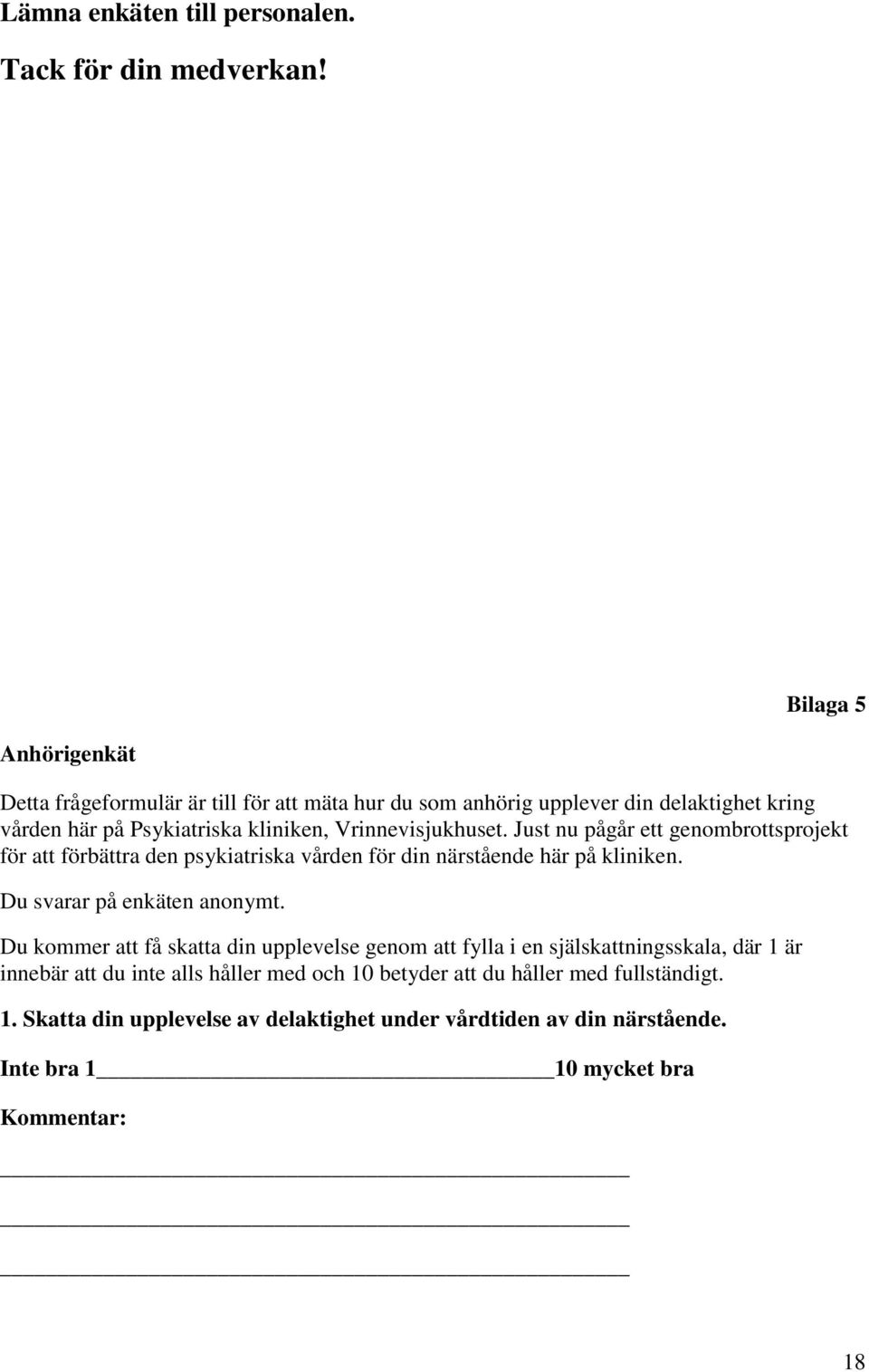 Vrinnevisjukhuset. Just nu pågår ett genombrottsprojekt för att förbättra den psykiatriska vården för din närstående här på kliniken. Du svarar på enkäten anonymt.