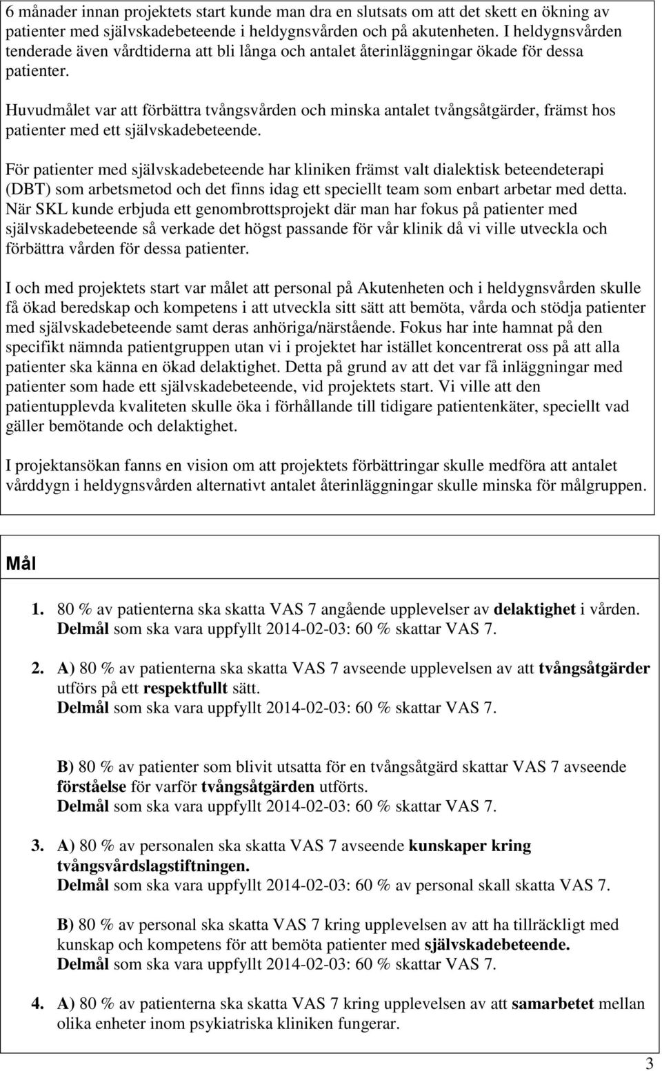 Huvudmålet var att förbättra tvångsvården och minska antalet tvångsåtgärder, främst hos patienter med ett självskadebeteende.