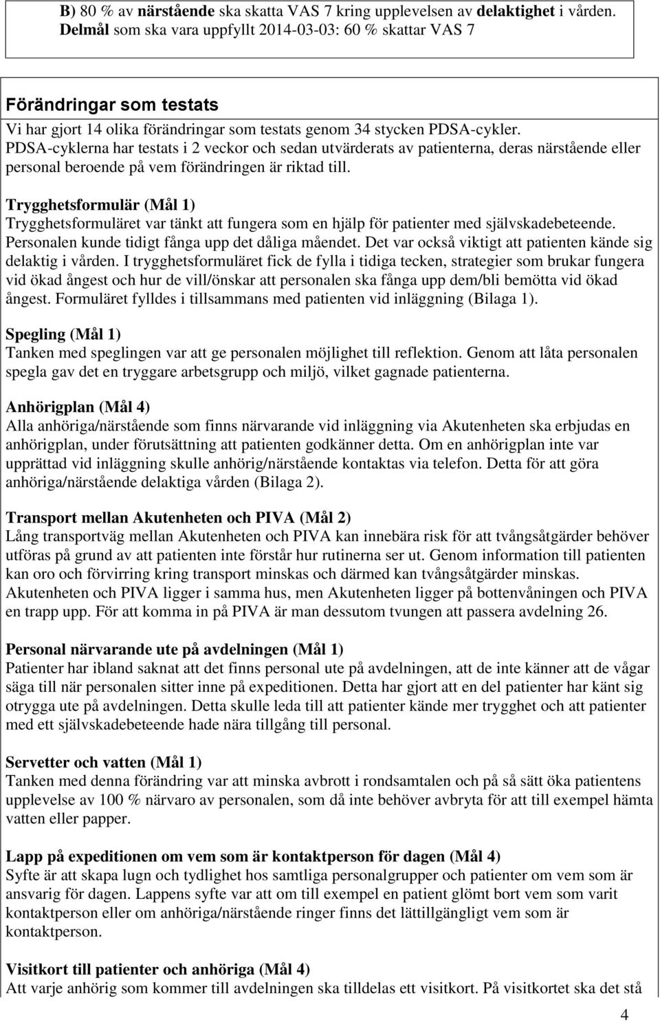 PDSA-cyklerna har testats i 2 veckor och sedan utvärderats av patienterna, deras närstående eller personal beroende på vem förändringen är riktad till.