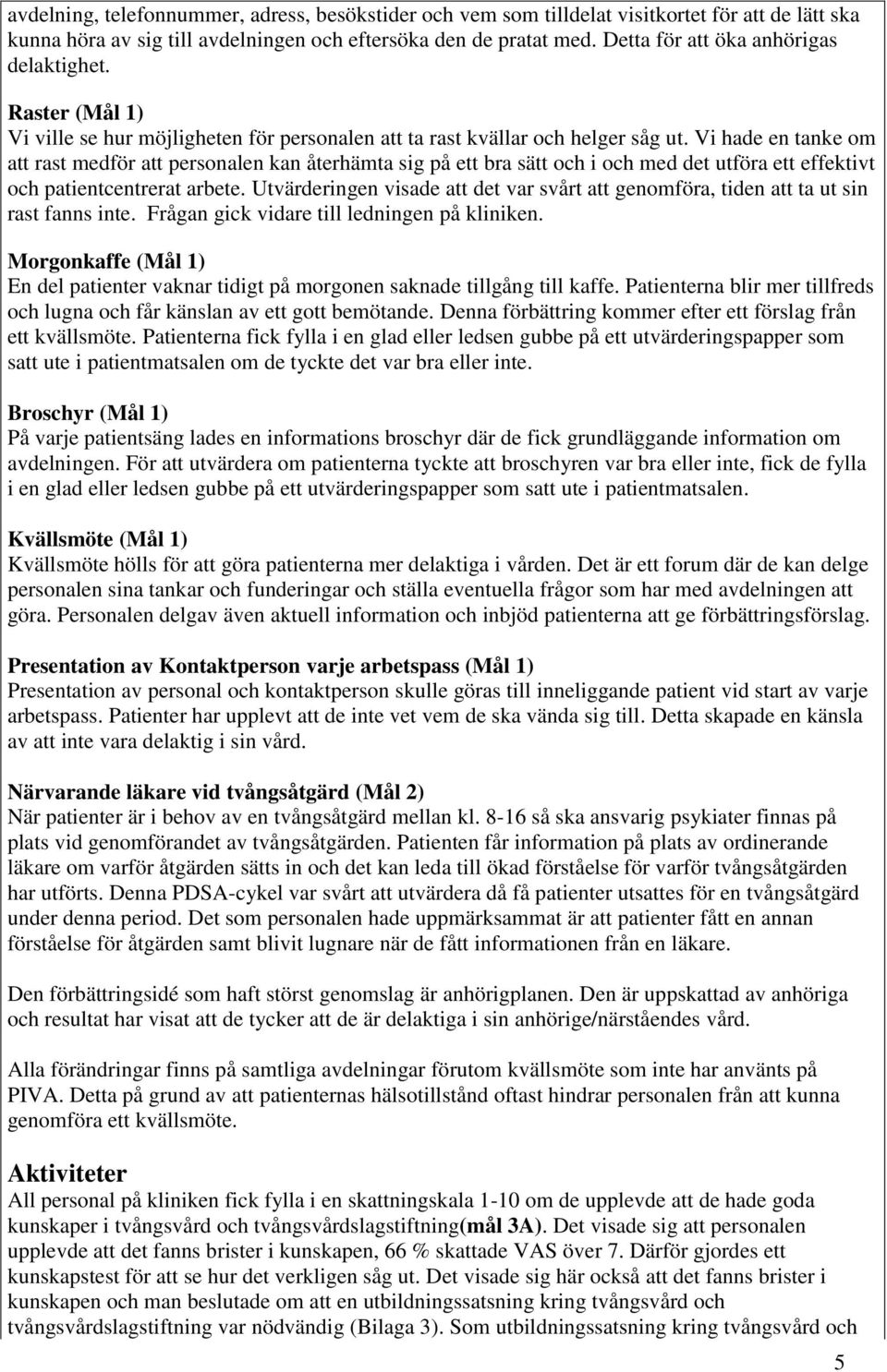 Vi hade en tanke om att rast medför att personalen kan återhämta sig på ett bra sätt och i och med det utföra ett effektivt och patientcentrerat arbete.