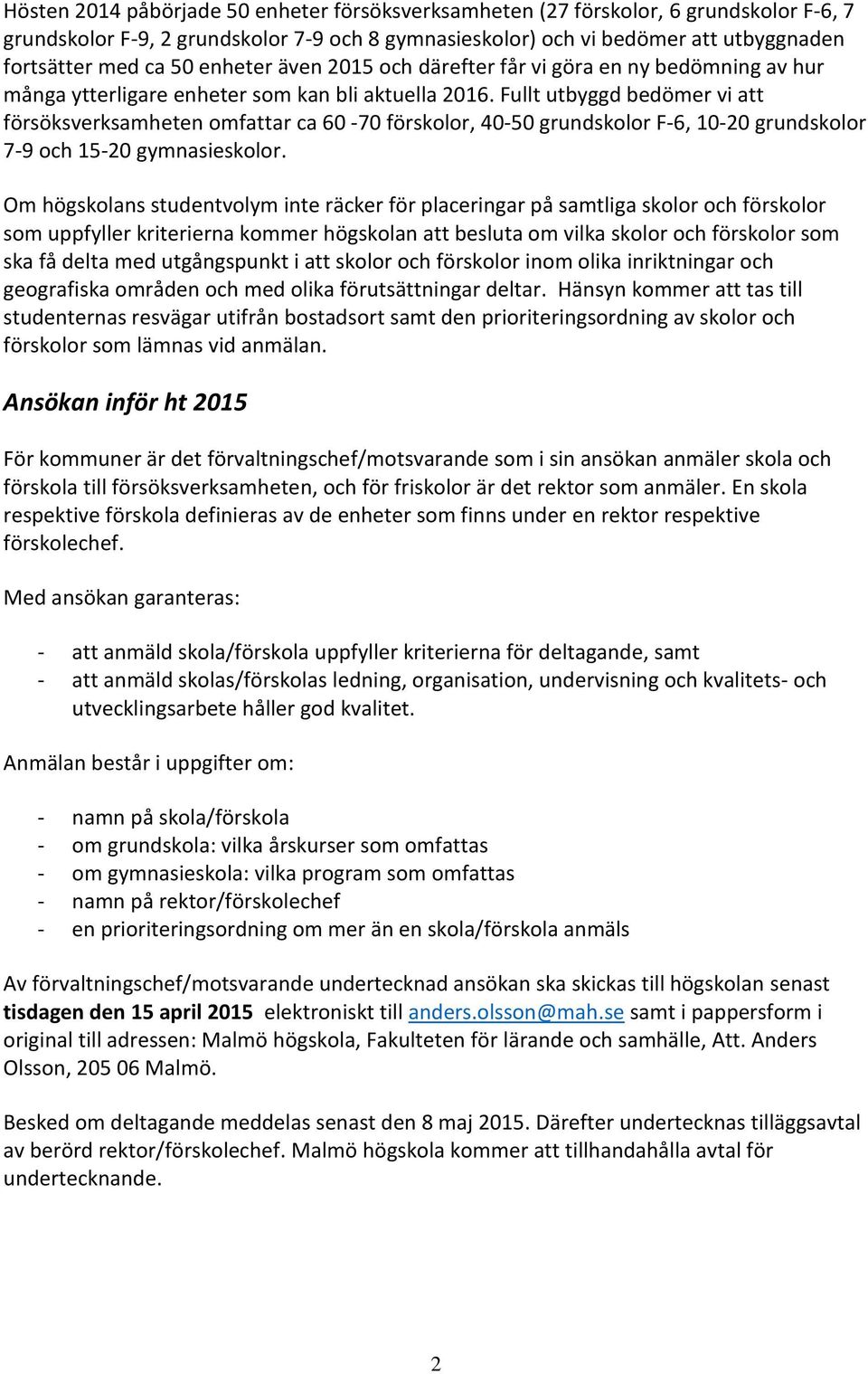 Fullt utbyggd bedömer vi att försöksverksamheten omfattar ca 60-70 förskolor, 40-50 grundskolor F-6, 10-20 grundskolor 7-9 och 15-20 gymnasieskolor.