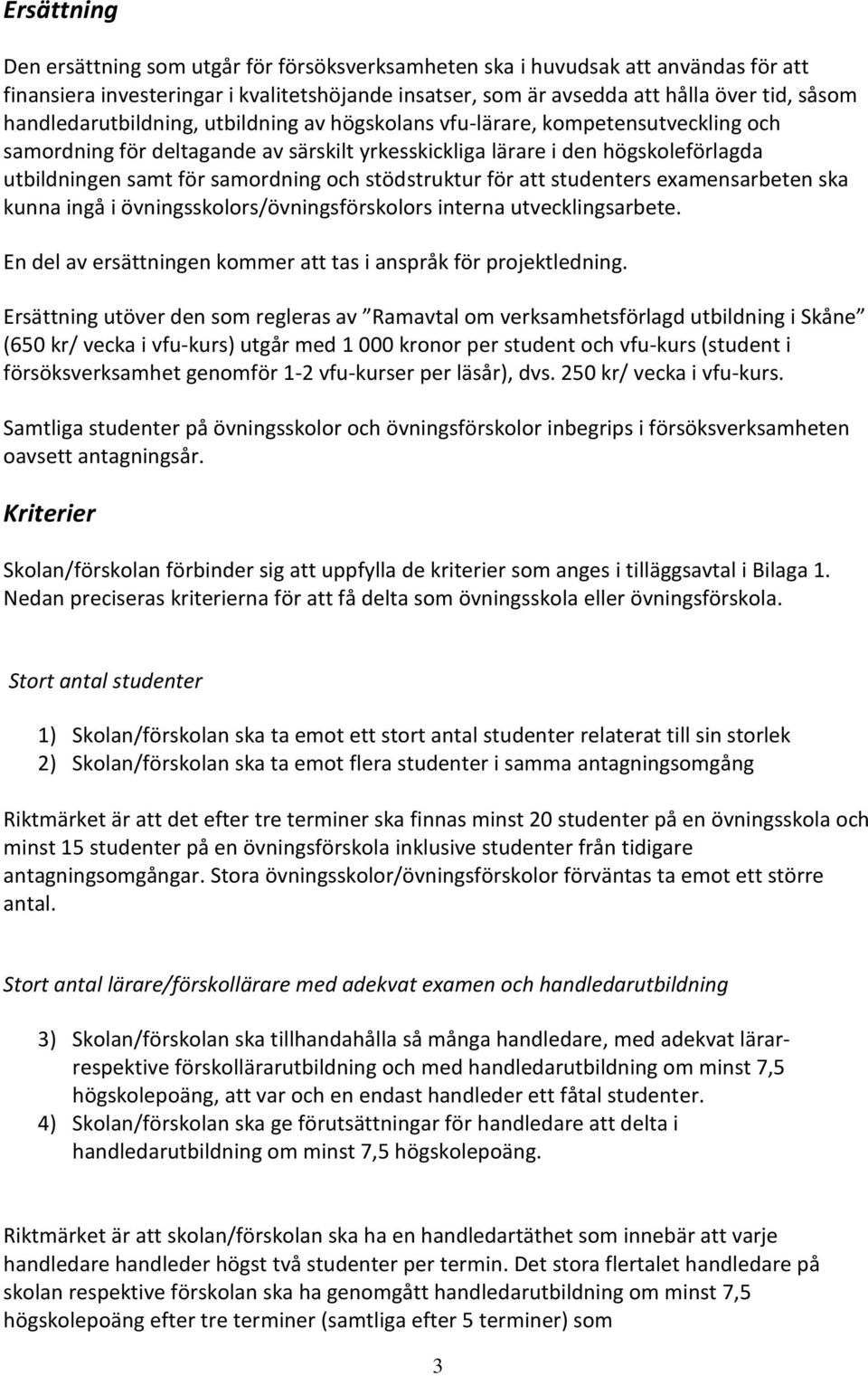 och stödstruktur för att studenters examensarbeten ska kunna ingå i övningsskolors/övningsförskolors interna utvecklingsarbete. En del av ersättningen kommer att tas i anspråk för projektledning.