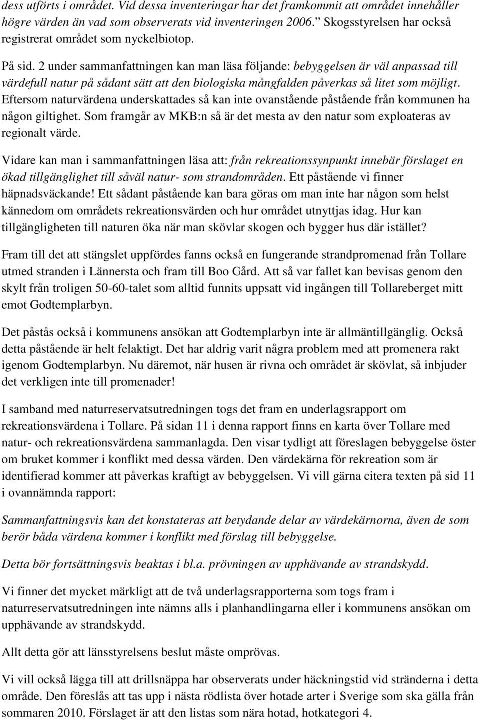 2 under sammanfattningen kan man läsa följande: bebyggelsen är väl anpassad till värdefull natur på sådant sätt att den biologiska mångfalden påverkas så litet som möjligt.