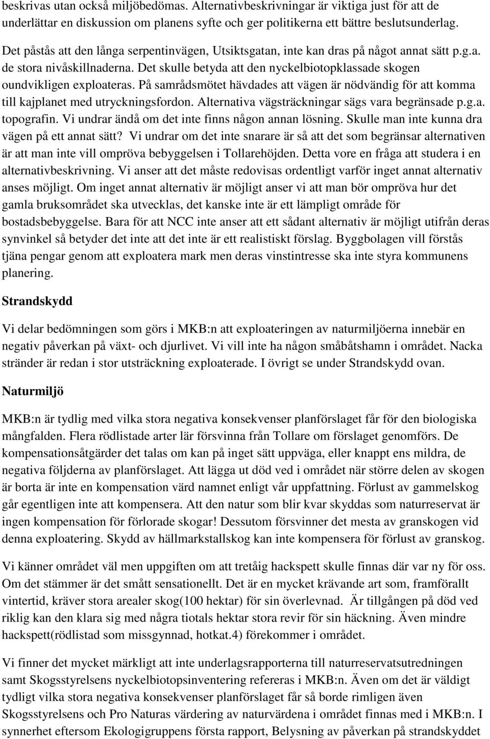 Det skulle betyda att den nyckelbiotopklassade skogen oundvikligen exploateras. På samrådsmötet hävdades att vägen är nödvändig för att komma till kajplanet med utryckningsfordon.