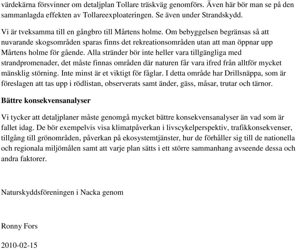 Alla stränder bör inte heller vara tillgängliga med strandpromenader, det måste finnas områden där naturen får vara ifred från alltför mycket mänsklig störning. Inte minst är et viktigt för fåglar.