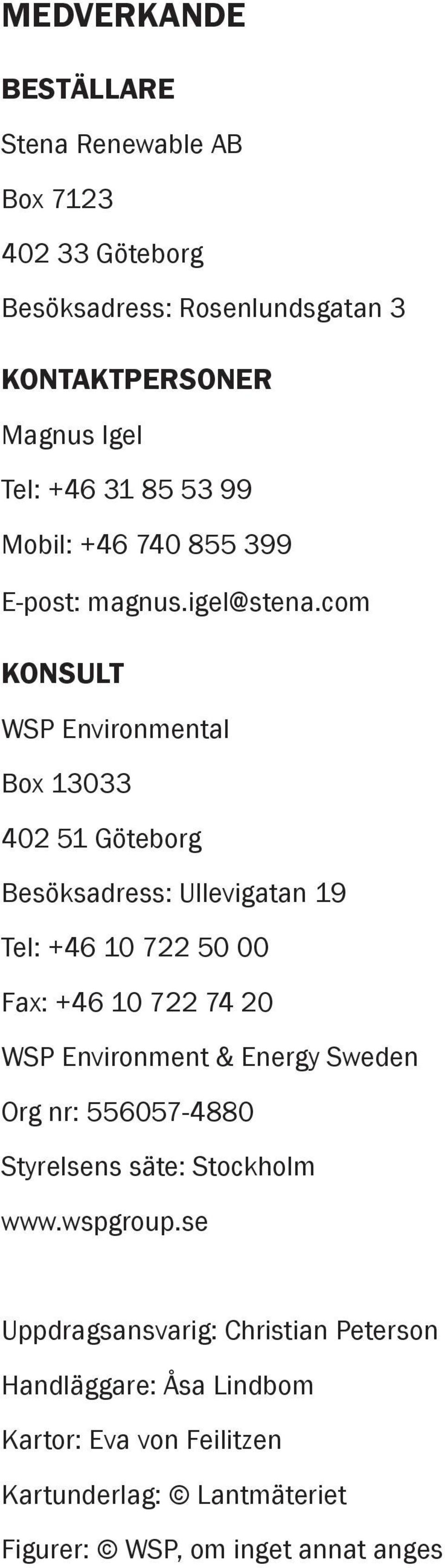 com KONSULT WSP Environmental Box 13033 402 51 Göteborg Besöksadress: Ullevigatan 19 Tel: +46 10 722 50 00 Fax: +46 10 722 74 20 WSP