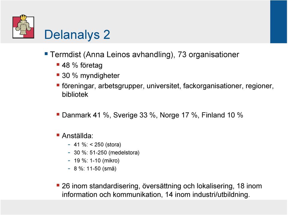 Finland 10 % Anställda: - 41 %: < 250 (stora) - 30 %: 51-250 (medelstora) - 19 %: 1-10 (mikro) - 8 %: 11-50