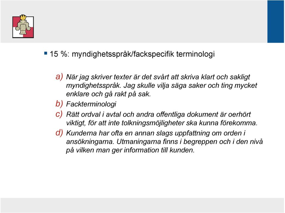 b) Fackterminologi c) Rätt ordval i avtal och andra offentliga dokument är oerhört viktigt, för att inte tolkningsmöjligheter