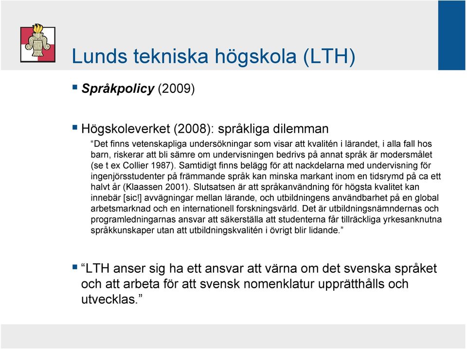 Samtidigt finns belägg för att nackdelarna med undervisning för ingenjörsstudenter på främmande språk kan minska markant inom en tidsrymd på ca ett halvt år (Klaassen 2001).