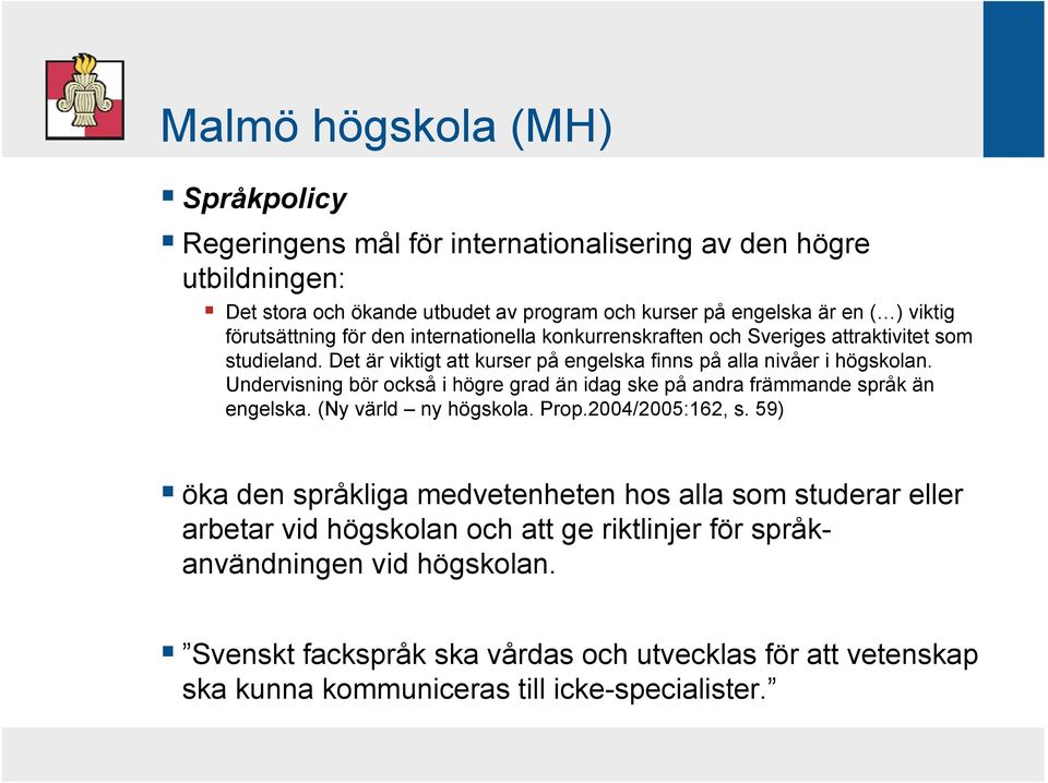 Undervisning bör också i högre grad än idag ske på andra främmande språk än engelska. (Ny värld ny högskola. Prop.2004/2005:162, s.