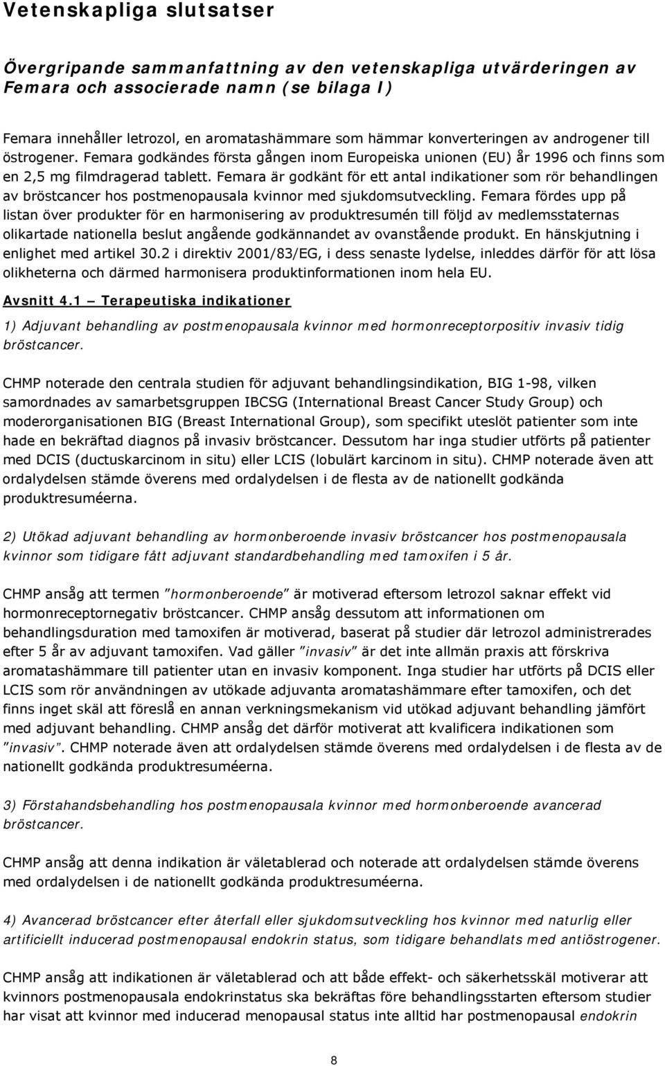 Femara är godkänt för ett antal indikationer som rör behandlingen av bröstcancer hos postmenopausala kvinnor med sjukdomsutveckling.