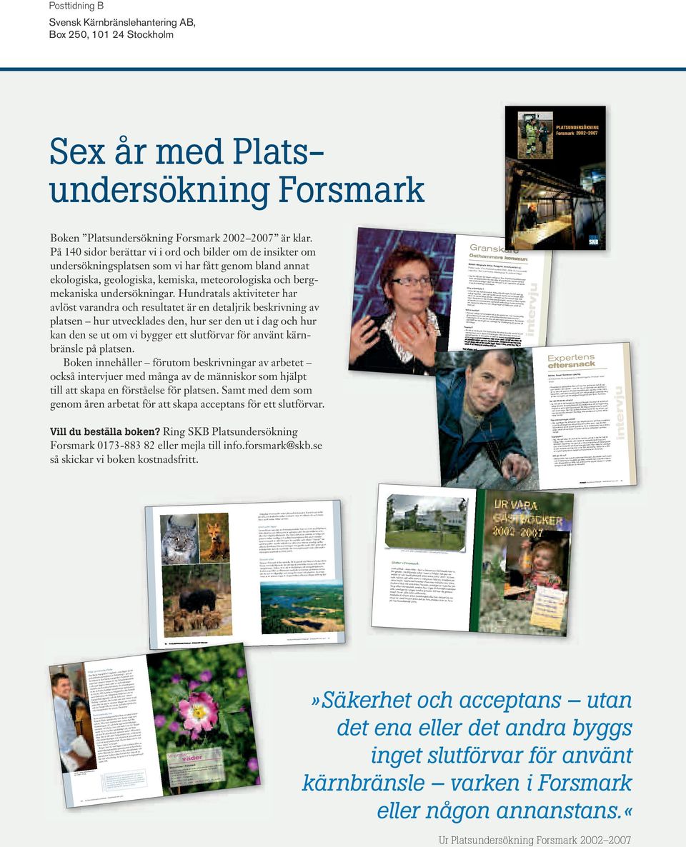 På 140 sidor berättar vi i ord och bilder om de insikter om undersökningsplatsen som vi har fått genom bland annat ekologiska, geologiska, kemiska, meteorologiska och bergmekaniska undersökningar.