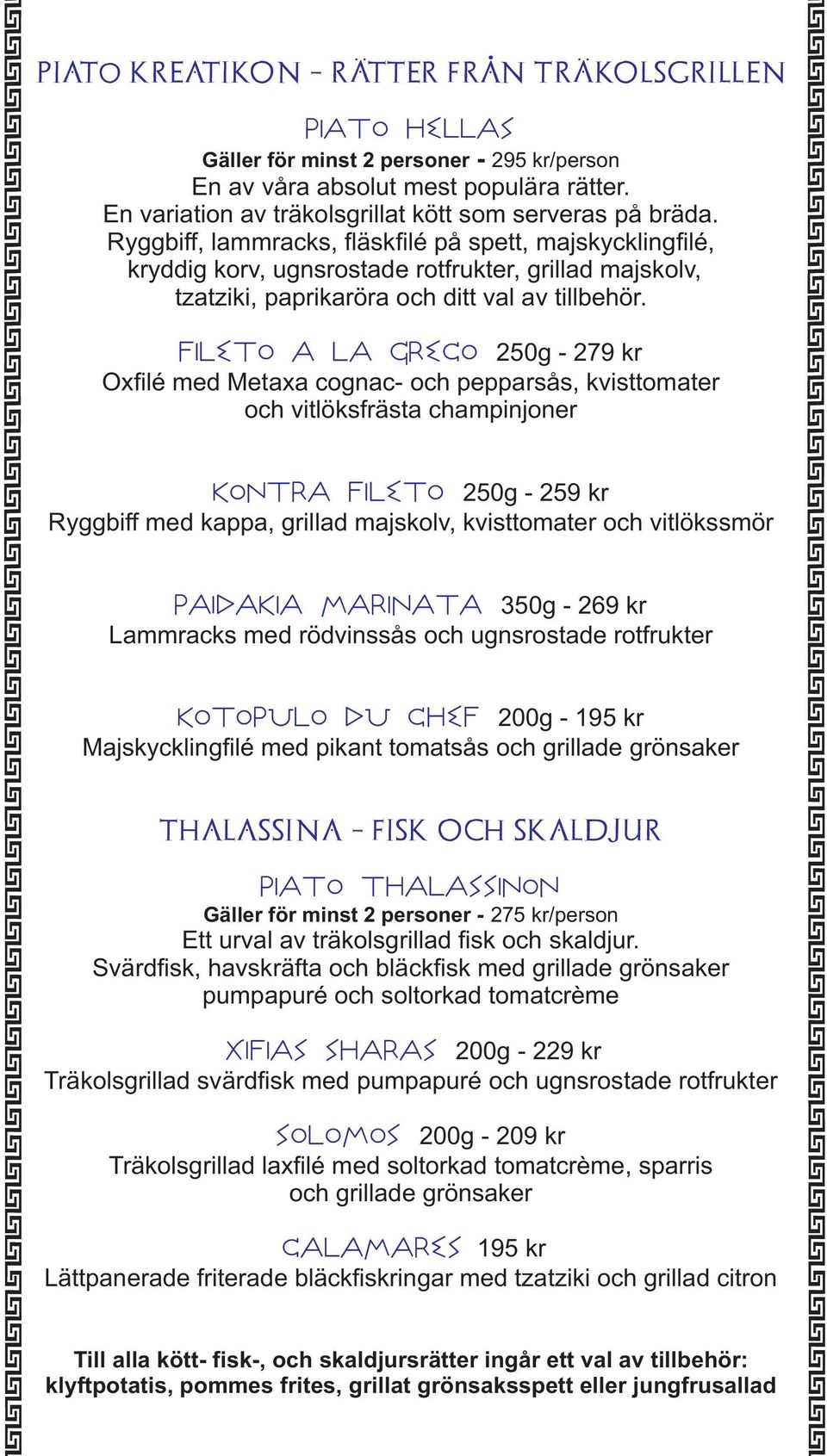 Ryggbiff, lammracks, fläskfilé på spett, majskycklingfilé, kryddig korv, ugnsrostade rotfrukter, grillad majskolv, tzatziki, paprikaröra och ditt val av tillbehör.