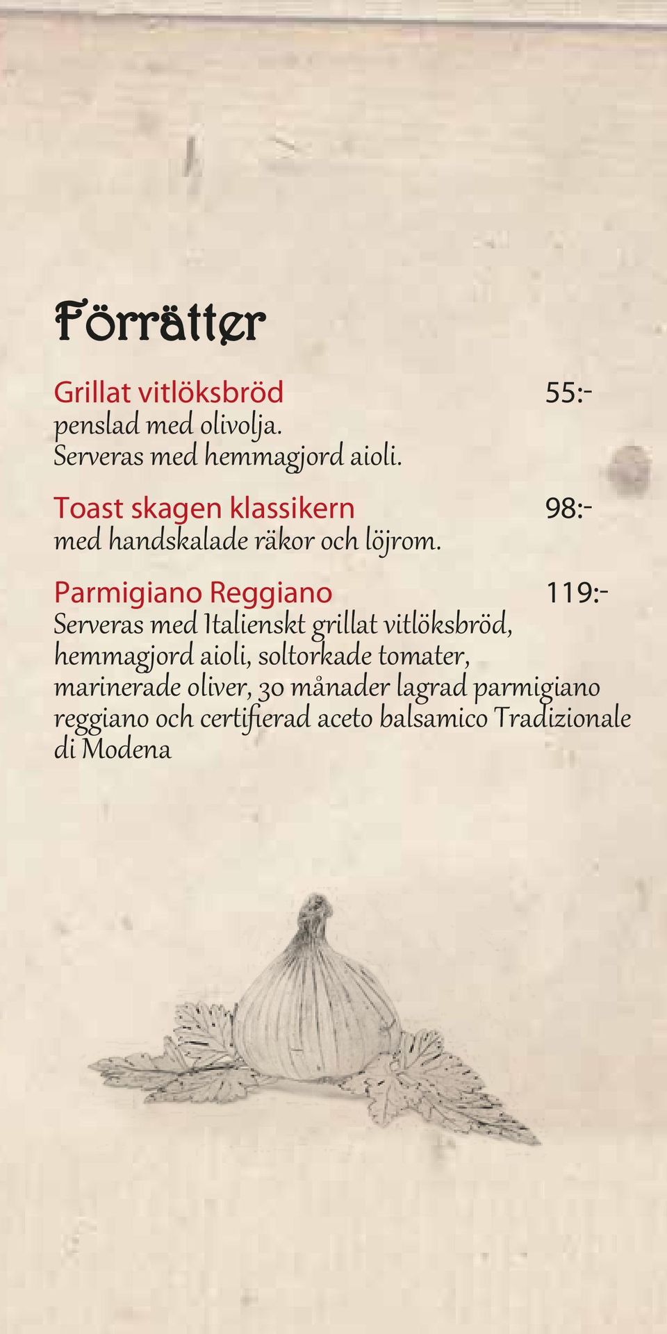 Parmigiano Reggiano 119:- Serveras med Italienskt grillat vitlöksbröd, hemmagjord aioli,