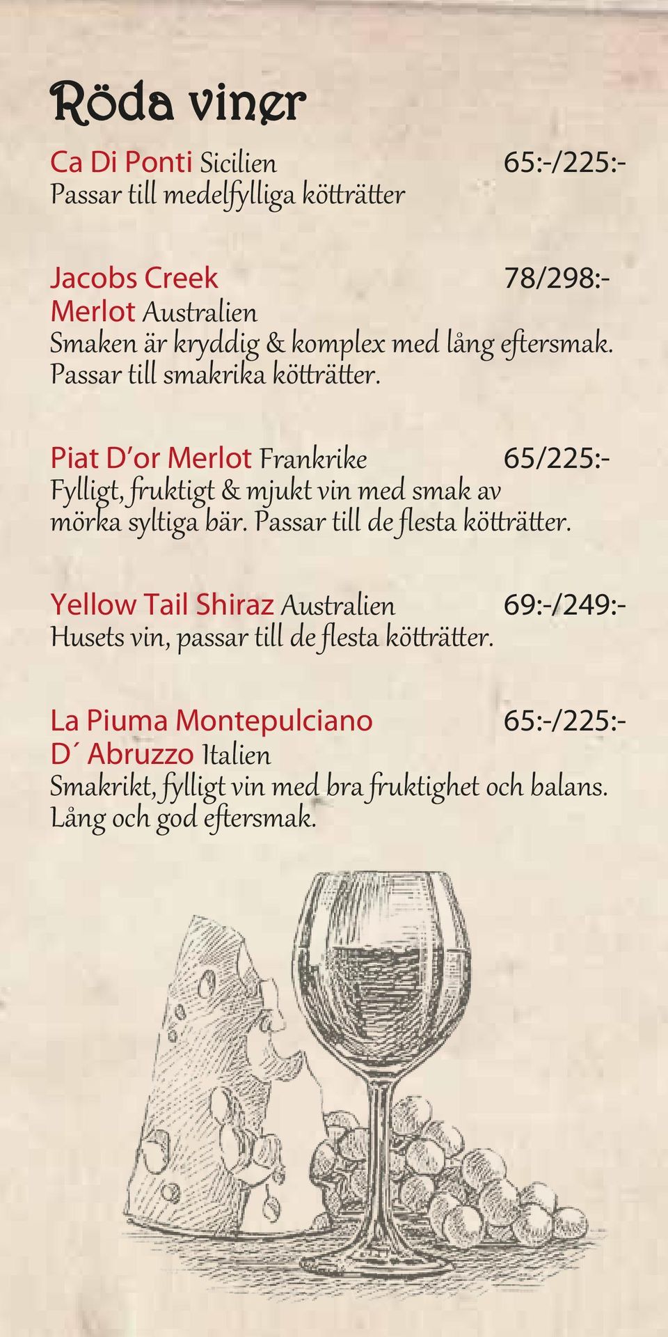 Piat D or Merlot Frankrike 65/225:- Fylligt, fruktigt & mjukt vin med smak av mörka syltiga bär. Passar till de flesta kötträtter.
