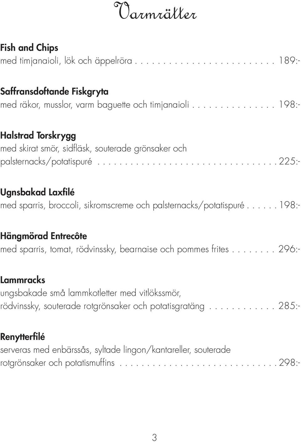 ..225:- Ugnsbakad Laxfilé med sparris, broccoli, sikromscreme och palsternacks/potatispuré.