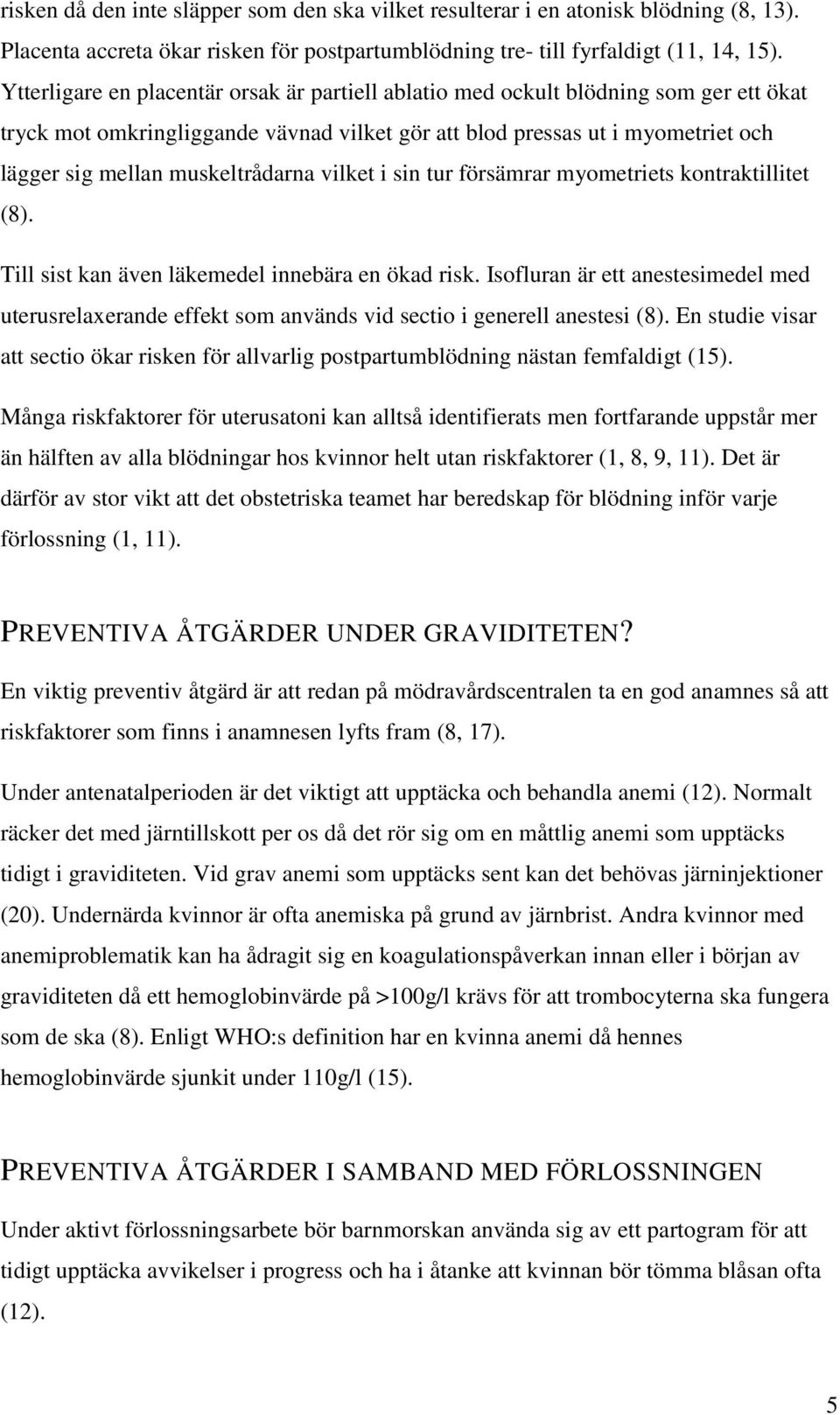 muskeltrådarna vilket i sin tur försämrar myometriets kontraktillitet (8). Till sist kan även läkemedel innebära en ökad risk.