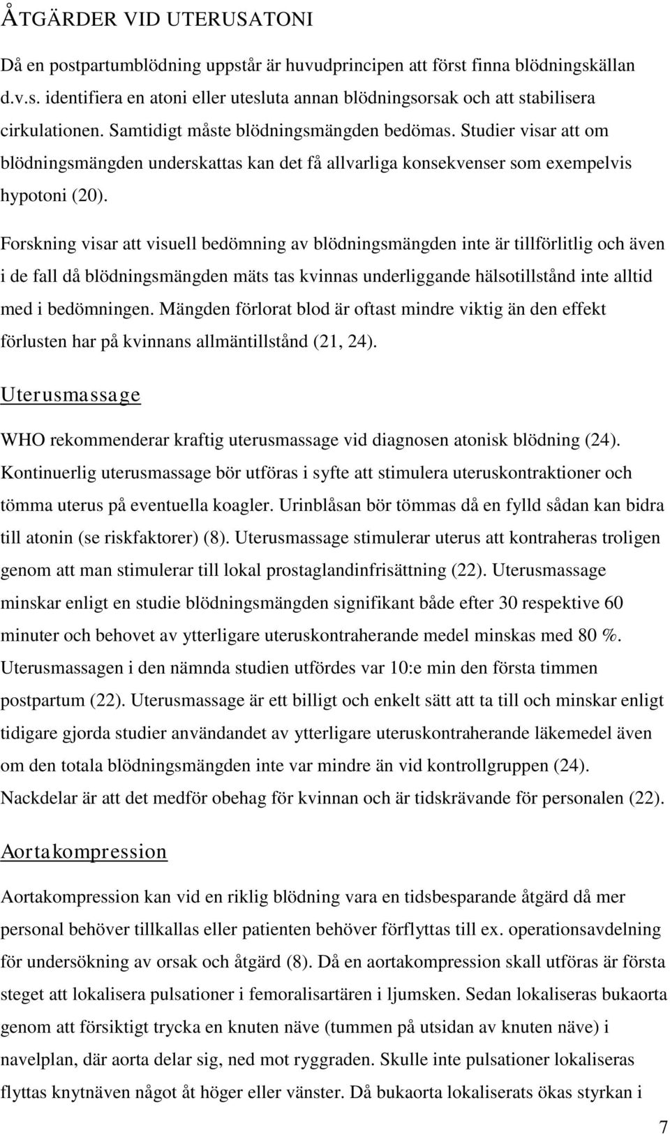 Forskning visar att visuell bedömning av blödningsmängden inte är tillförlitlig och även i de fall då blödningsmängden mäts tas kvinnas underliggande hälsotillstånd inte alltid med i bedömningen.