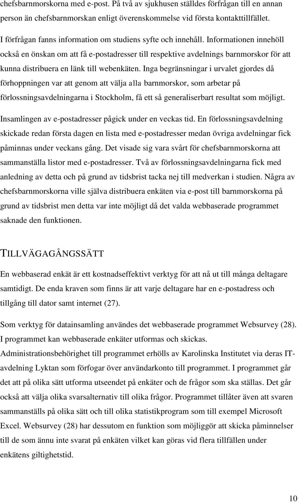 Informationen innehöll också en önskan om att få e-postadresser till respektive avdelnings barnmorskor för att kunna distribuera en länk till webenkäten.