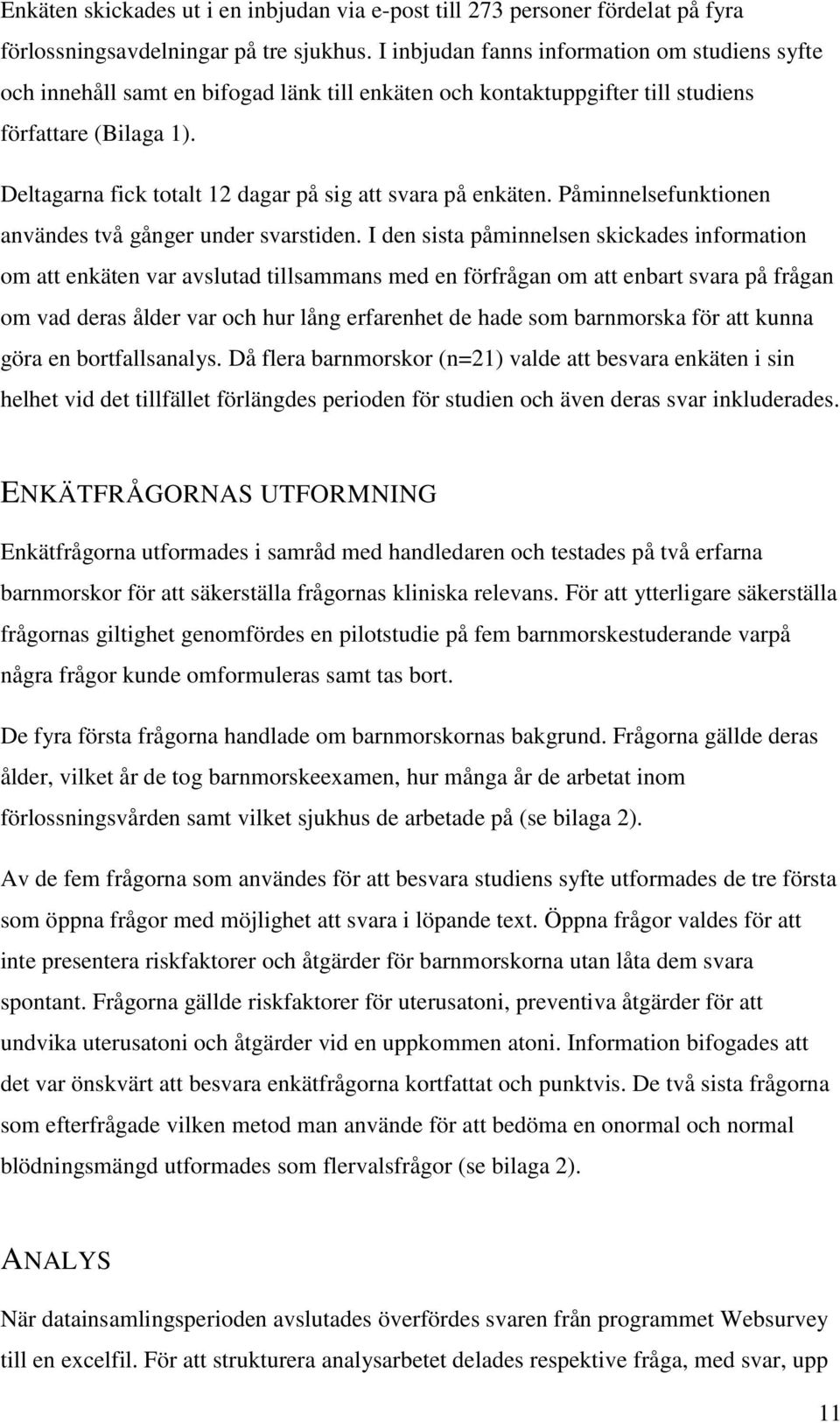 Deltagarna fick totalt 12 dagar på sig att svara på enkäten. Påminnelsefunktionen användes två gånger under svarstiden.