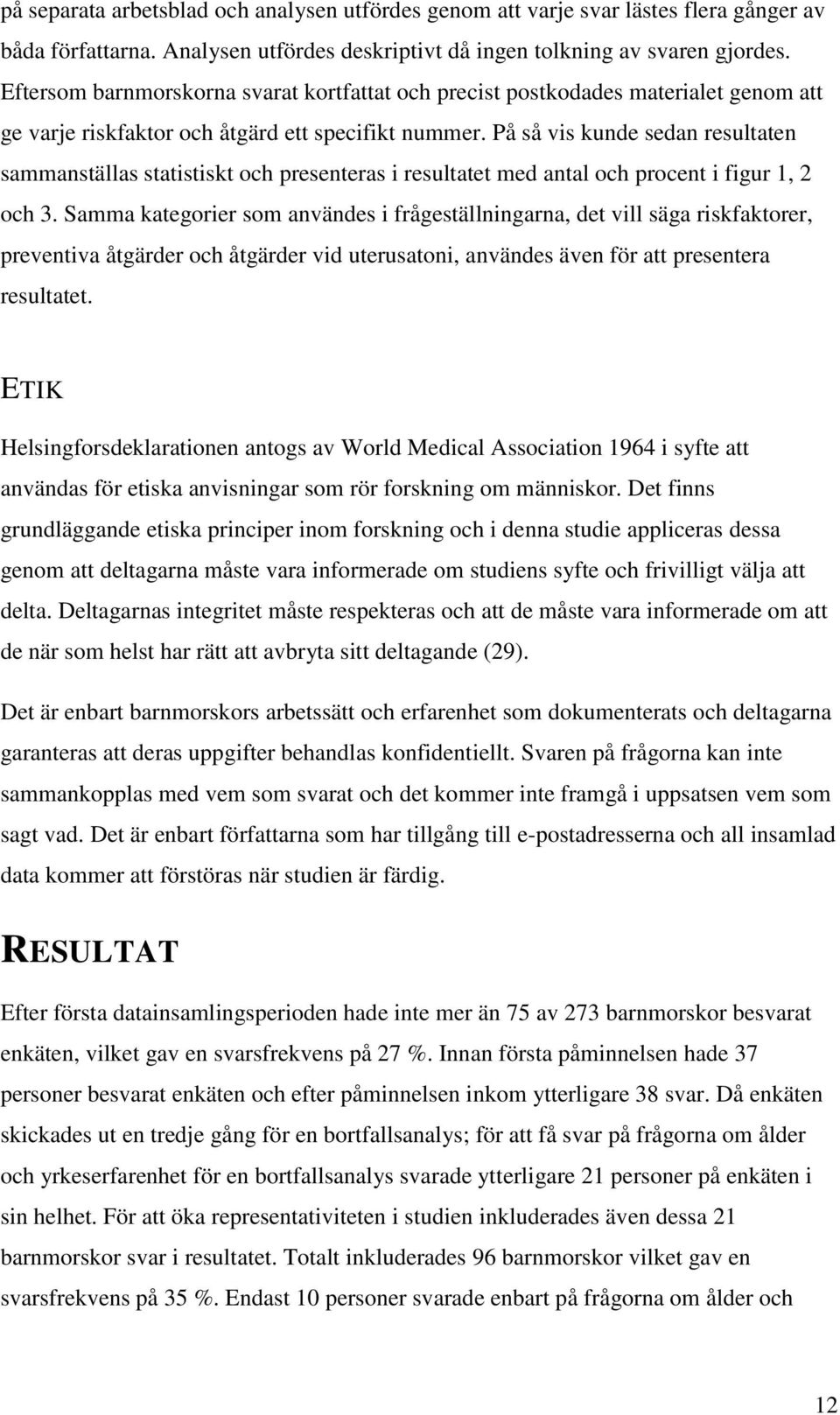 På så vis kunde sedan resultaten sammanställas statistiskt och presenteras i resultatet med antal och procent i figur 1, 2 och 3.