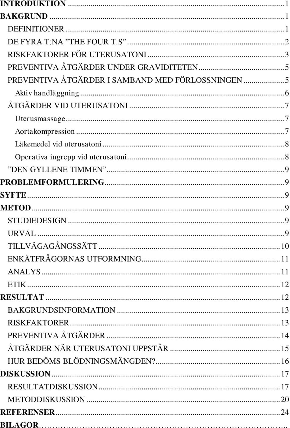 .. 8 Operativa ingrepp vid uterusatoni... 8 DEN GYLLENE TIMMEN... 9 PROBLEMFORMULERING... 9 SYFTE... 9 METOD... 9 STUDIEDESIGN... 9 URVAL... 9 TILLVÄGAGÅNGSSÄTT... 10 ENKÄTFRÅGORNAS UTFORMNING.