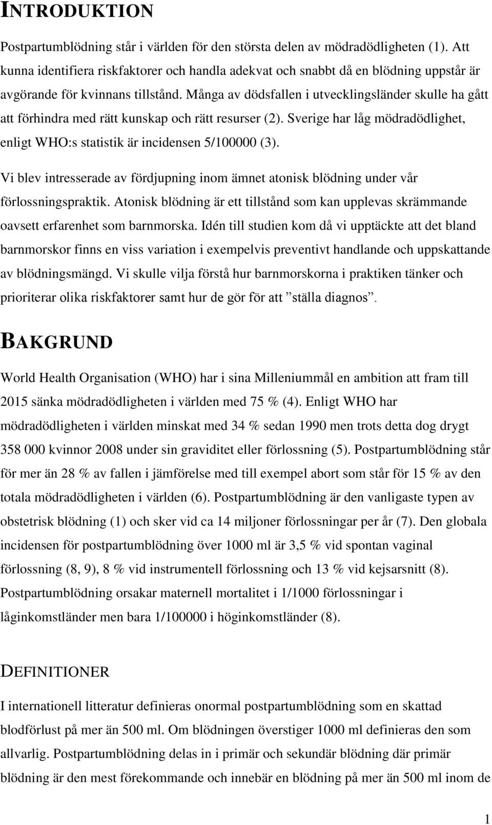 Många av dödsfallen i utvecklingsländer skulle ha gått att förhindra med rätt kunskap och rätt resurser (2). Sverige har låg mödradödlighet, enligt WHO:s statistik är incidensen 5/100000 (3).