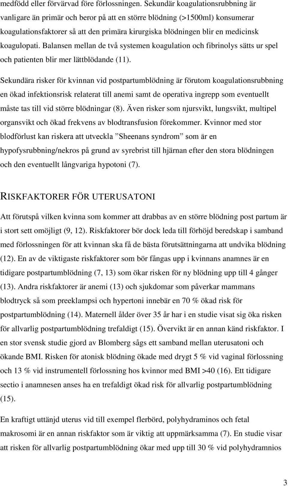 koagulopati. Balansen mellan de två systemen koagulation och fibrinolys sätts ur spel och patienten blir mer lättblödande (11).