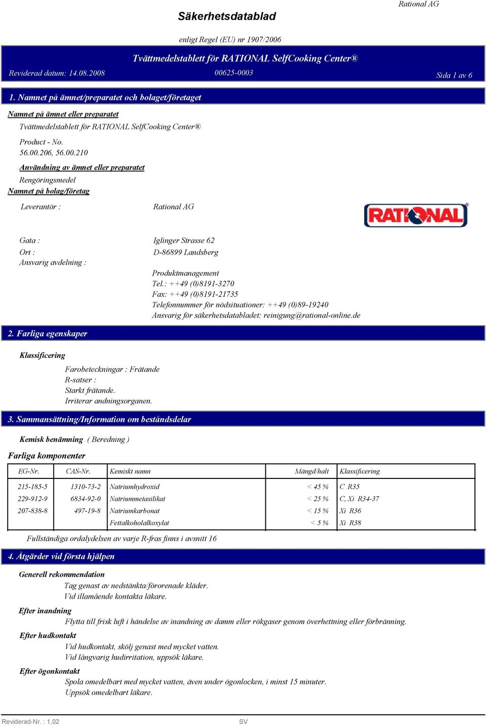 : ++49 (0)191-3270 Fax: ++49 (0)191-21735 Telefonnummer för nödsituationer: ++49 (0)9-19240 Ansvarig för säkerhetsdatabladet: reinigung@rational-online.de 2.