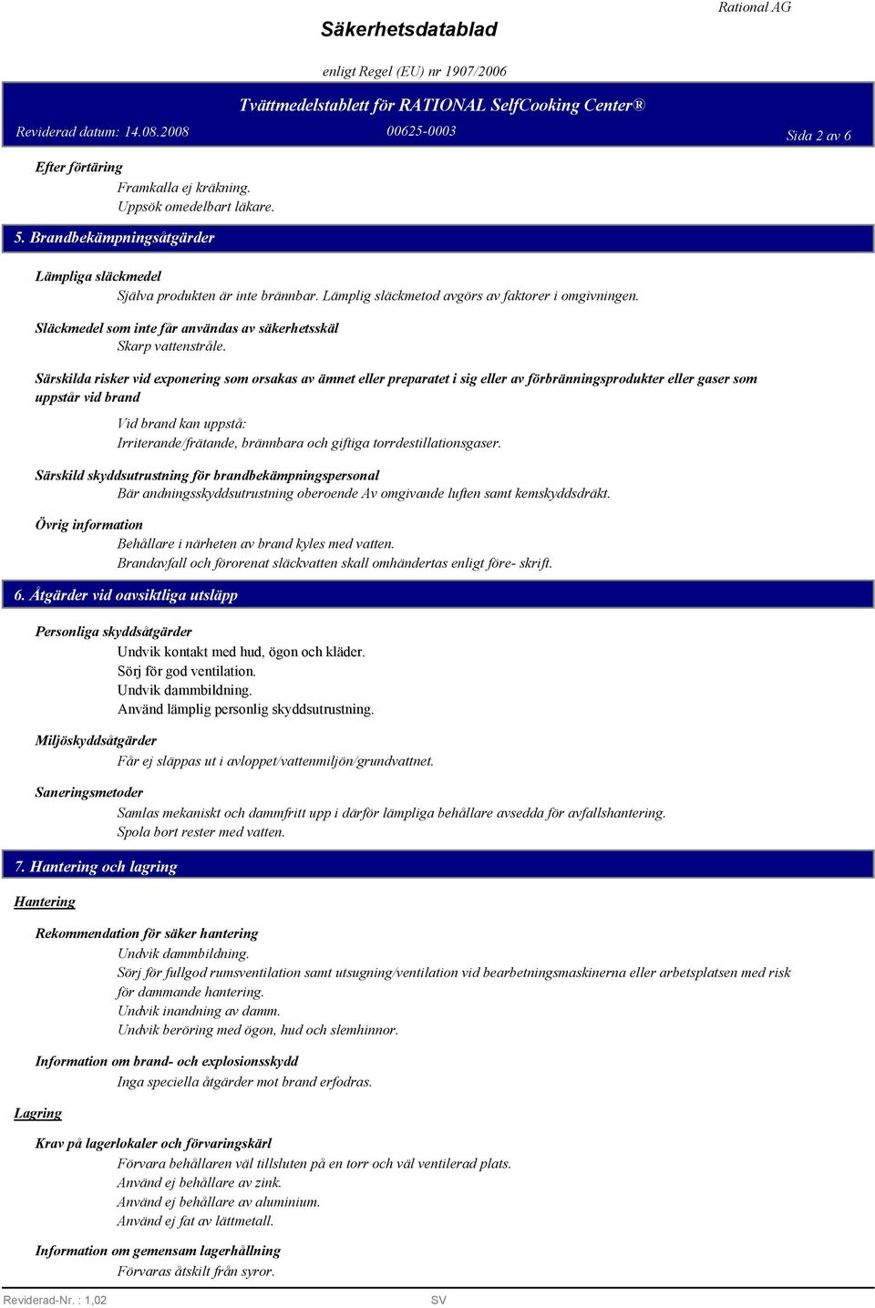 Särskilda risker vid exponering som orsakas av ämnet eller preparatet i sig eller av förbränningsprodukter eller gaser som uppstår vid brand Vid brand kan uppstå: Irriterande/frätande, brännbara och