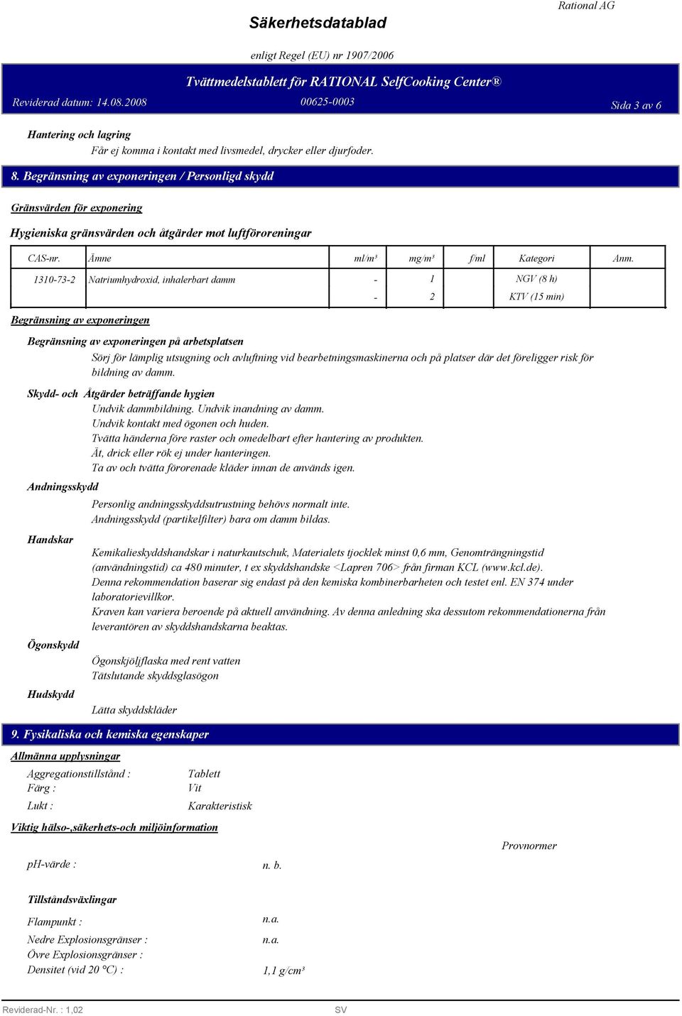 1310-73-2 Natriumhydroxid, inhalerbart damm - 1-2 NGV ( h) KTV (15 min) Begränsning av exponeringen Begränsning av exponeringen på arbetsplatsen Sörj för lämplig utsugning och avluftning vid