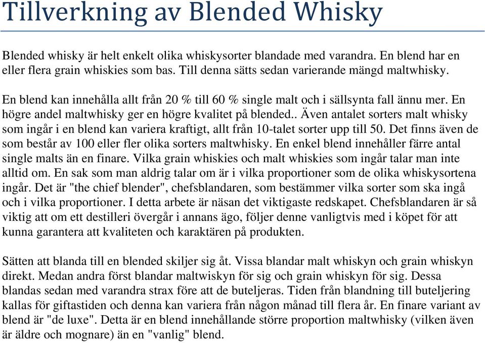 En högre andel maltwhisky ger en högre kvalitet på blended.. Även antalet sorters malt whisky som ingår i en blend kan variera kraftigt, allt från 10-talet sorter upp till 50.